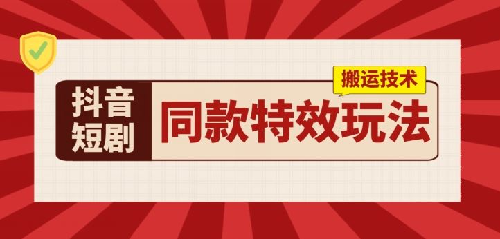 抖音短剧同款特效搬运技术，实测一天千元收益-中创项目网