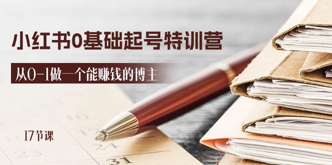 2024小红书0基础起号特训营，从0-1做一个能赚钱的博主（17节课）-中创项目网