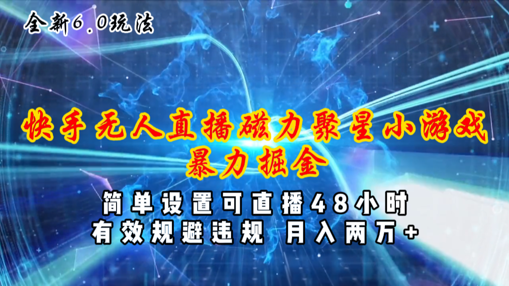 （11225期）全新6.0快手无人直播，磁力聚星小游戏暴力项目，简单设置，直播48小时…-中创项目网