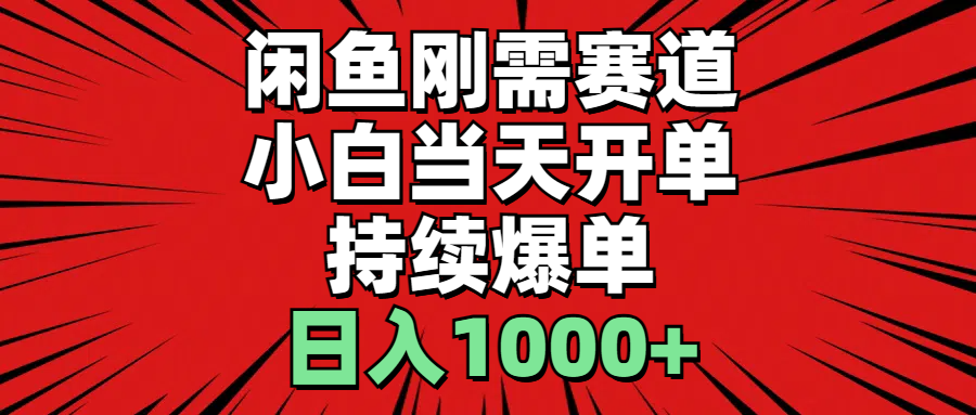 （11243期）闲鱼刚需赛道，小白当天开单，持续爆单，日入1000+-中创项目网