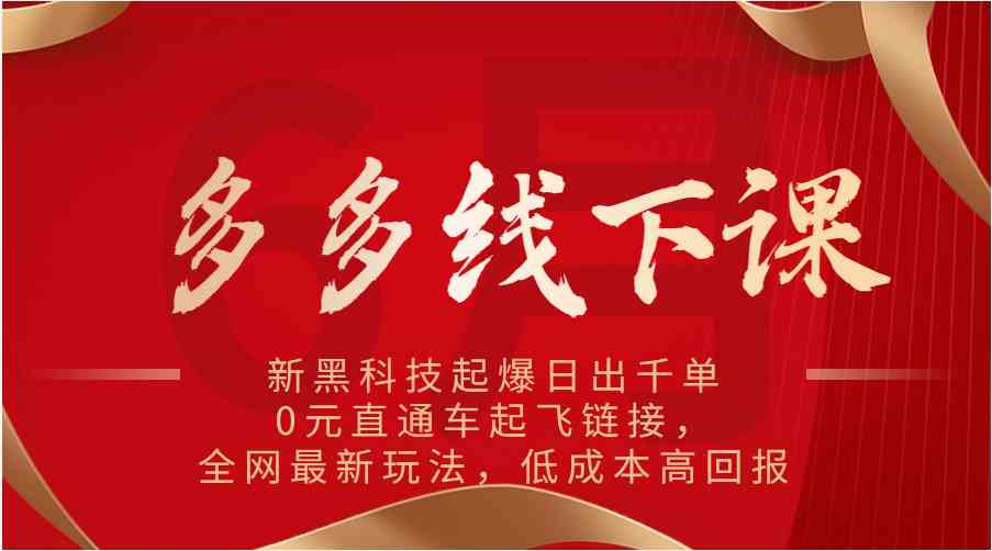 多多线下课：新黑科技起爆日出千单，0元直通车起飞链接，全网最新玩法，低成本高回报-中创项目网