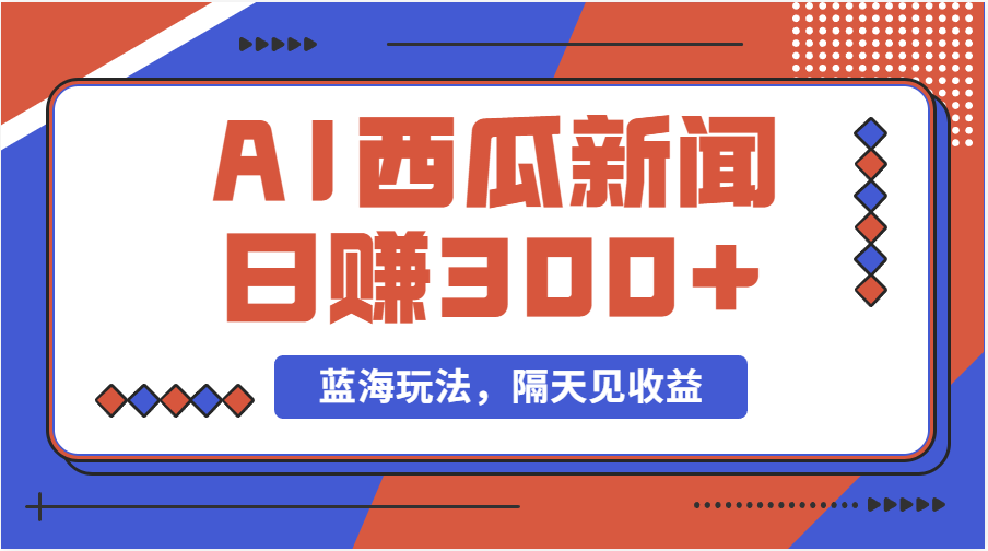 （11251期）蓝海最新玩法西瓜视频原创搞笑新闻当天有收益单号日赚300+项目-中创项目网