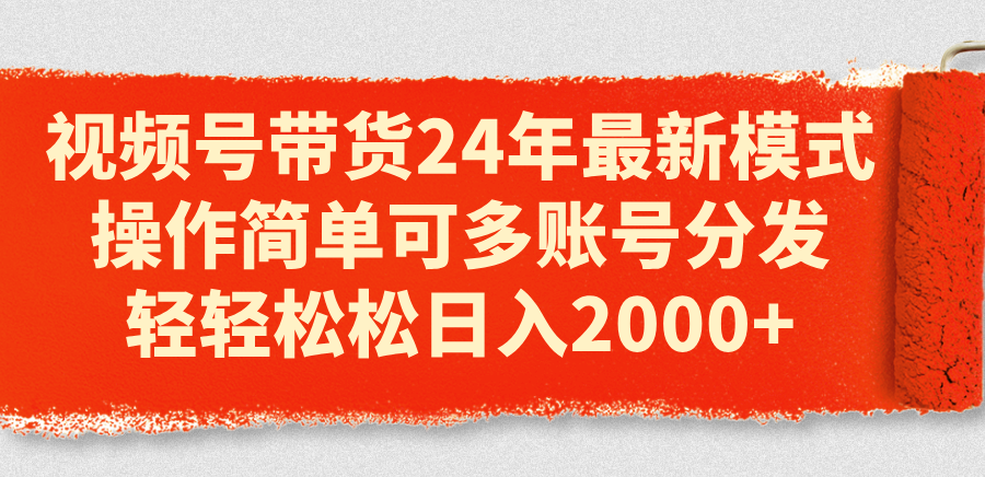 （11281期）视频号带货24年最新模式，操作简单可多账号分发，轻轻松松日入2000+-中创项目网
