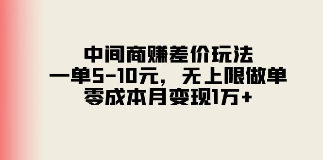 （11280期）中间商赚差价玩法，一单5-10元，无上限做单，零成本月变现1万+-中创项目网