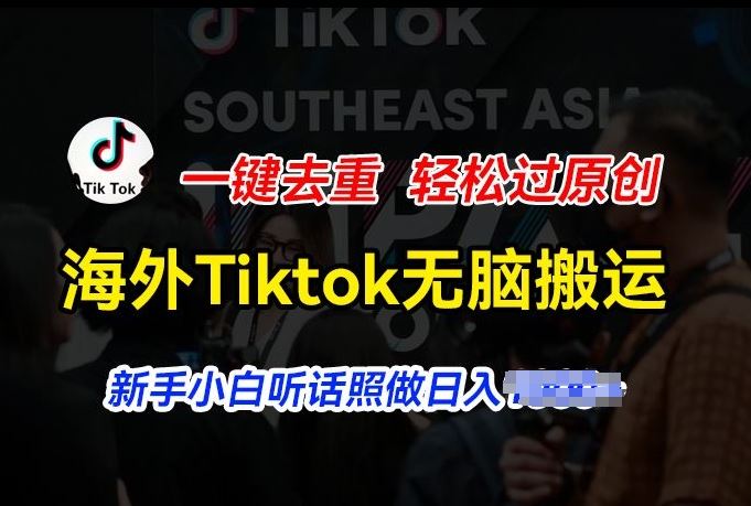 海外Tiktok短视频无脑搬运，一键去重轻松过原创，新手小白听话照做日入几张【揭秘】-中创项目网