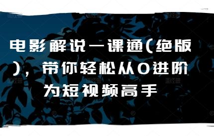 电影解说一课通(绝版)，带你轻松从0进阶为短视频高手-中创项目网