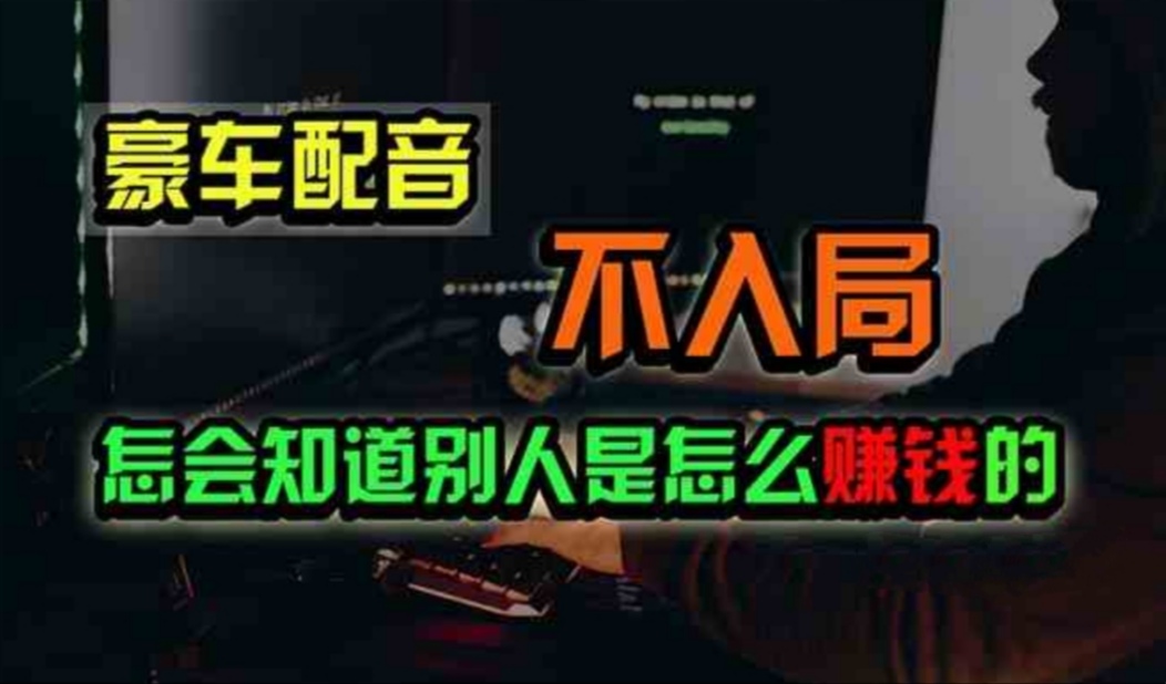 （11291期）豪车配音，一个惊掉下巴，闷声发财的小生意，日赚500+-中创项目网