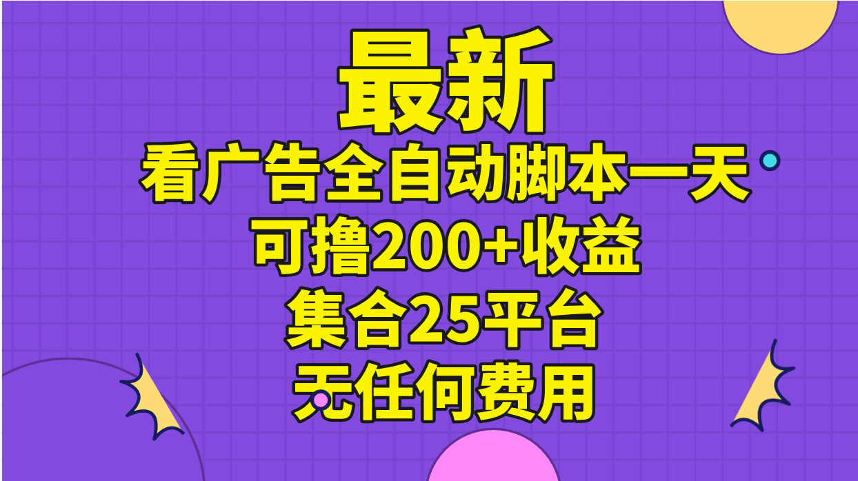 （11301期）最新看广告全自动脚本一天可撸200+收益 。集合25平台 ，无任何费用-中创项目网