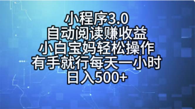（11316期）小程序3.0，自动阅读赚收益，小白宝妈轻松操作，有手就行，每天一小时…-中创项目网