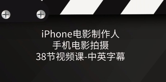 （11321期）iPhone电影制作人-手机电影拍摄-38节视频课-中英字幕-中创项目网