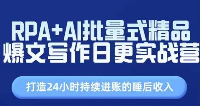 RPA+AI批量式精品爆文写作日更实战营，打造24小时持续进账的睡后收入-中创项目网