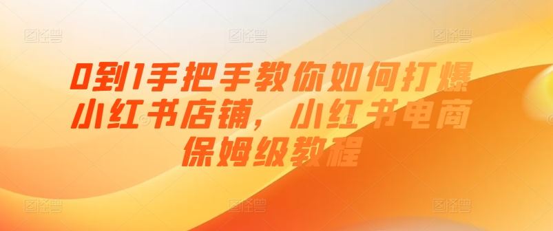 0到1手把手教你如何打爆小红书店铺，小红书电商保姆级教程-中创项目网