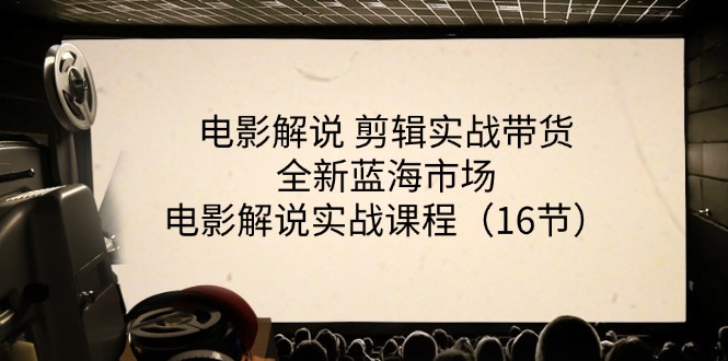 电影解说剪辑实战带货全新蓝海市场，电影解说实战课程（16节）-中创项目网
