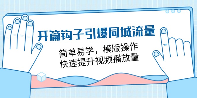 开篇钩子引爆同城流量，简单易学，模版操作，快速提升视频播放量（18节课）-中创项目网