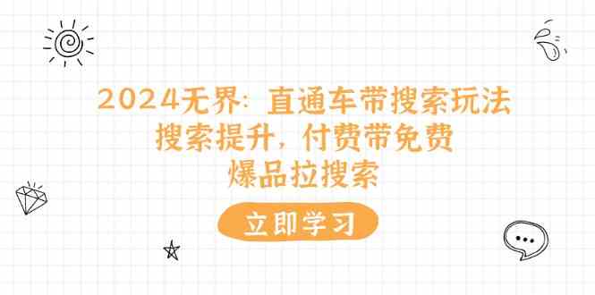 2024无界直通车带搜索玩法，搜索提升，付费带免费，爆品拉搜索-中创项目网