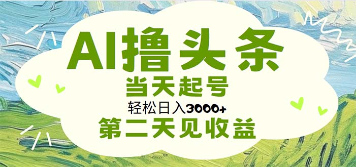 （11426期）AI撸头条，轻松日入3000+无脑操作，当天起号，第二天见收益-中创项目网
