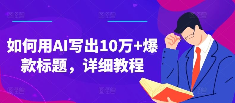 如何用AI写出10万+爆款标题，详细教程【揭秘】-中创项目网
