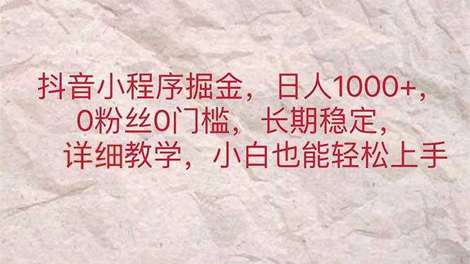 （11447期）抖音小程序掘金，日人1000+，0粉丝0门槛，长期稳定，小白也能轻松上手-中创项目网