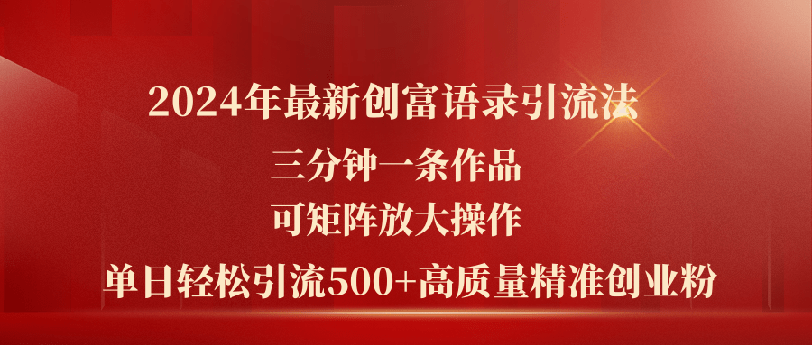 （11465期）2024年最新创富语录引流法，三分钟一条作品可矩阵放大操作，日引流500…-中创项目网