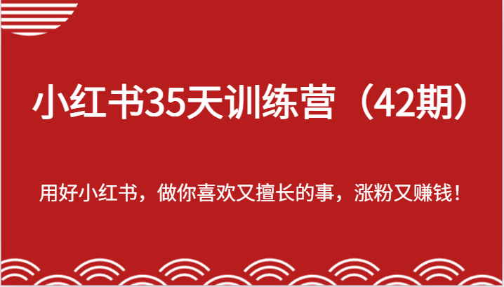 小红书35天训练营（42期）-用好小红书，做你喜欢又擅长的事，涨粉又赚钱！-中创项目网