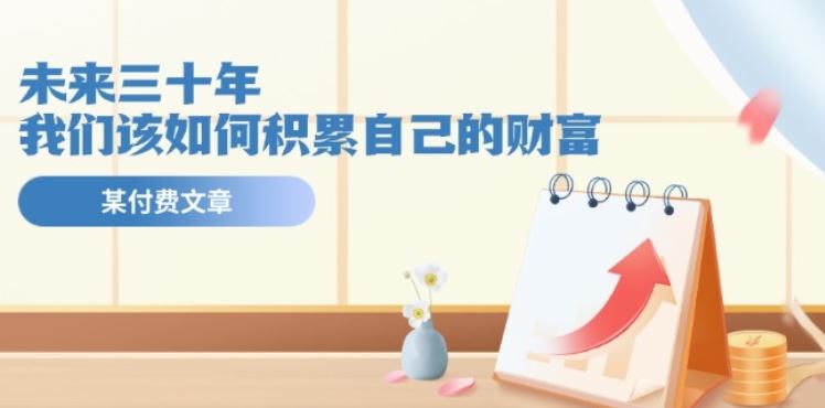 某公众号付费文《未来三十年，我们该如何积累自己的财富》-中创项目网