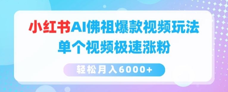 小红书AI佛祖爆款视频玩法，单个视频极速涨粉，轻松月入6000+【揭秘】-中创项目网