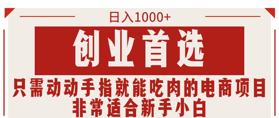 （11488期）只需动动手指就能吃肉的电商项目，日入1000+，创业首选，非常适合新手小白-中创项目网