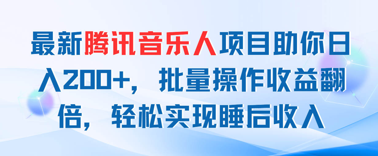 （11494期）最新腾讯音乐人项目助你日入200+，批量操作收益翻倍，轻松实现睡后收入-中创项目网