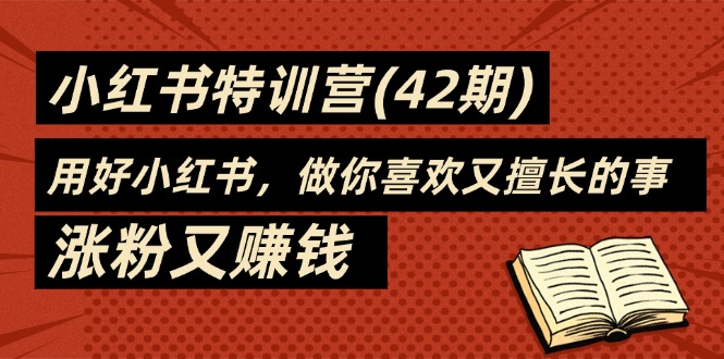 （11492期）35天-小红书特训营(42期)，用好小红书，做你喜欢又擅长的事，涨粉又赚钱-中创项目网