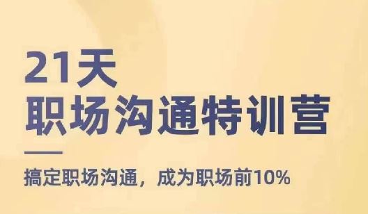 21天职场沟通特训营，搞定职场沟通，成为职场前10%-中创项目网