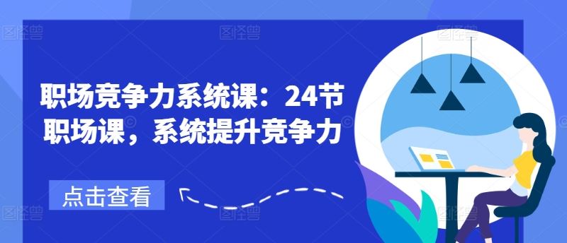 职场竞争力系统课：24节职场课，系统提升竞争力-中创项目网