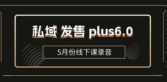 （11612期）私域 发售 plus6.0【5月份线下课录音】/全域套装 sop流程包，社群发售…-中创项目网