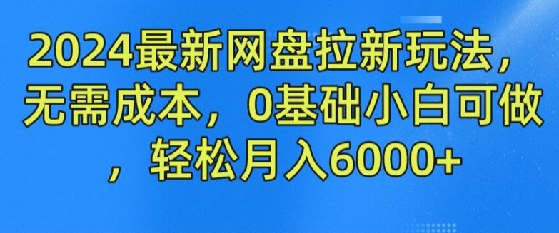 2024最新网盘拉新玩法，无需成本，0基础小白可做，轻松月入6000+【揭秘】-中创项目网