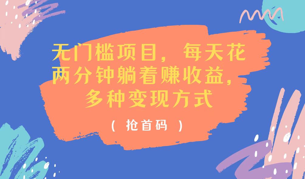 （11647期）无门槛项目，每天花两分钟躺着收益，多种收益方式-中创项目网