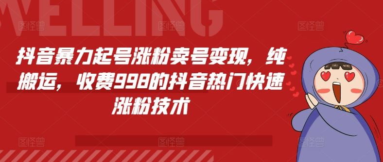 抖音暴力起号涨粉卖号变现，纯搬运，收费998的抖音热门快速涨粉技术-中创项目网