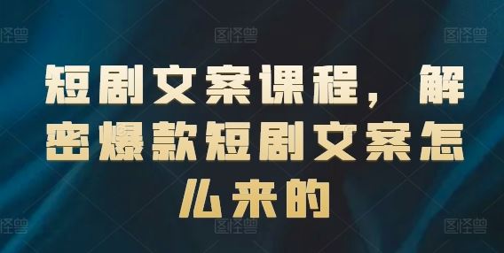 短剧文案课程，解密爆款短剧文案怎么来的-中创项目网