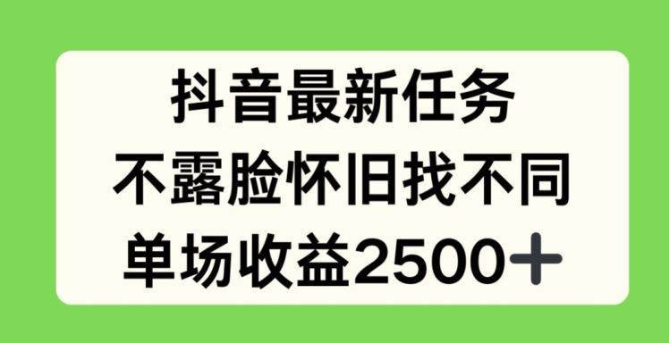 抖音最新任务，不露脸怀旧找不同，单场收益2.5k【揭秘】-中创项目网