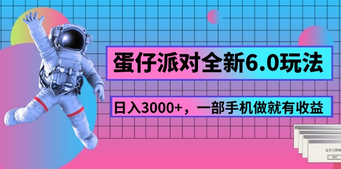 （11660期）蛋仔派对全新6.0玩法，，日入3000+，一部手机做就有收益-中创项目网