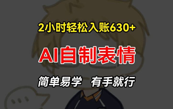 2小时轻松入账630+赚钱项目，手把手教你做AI自制表情，简单易学有手就行【揭秘】-中创项目网