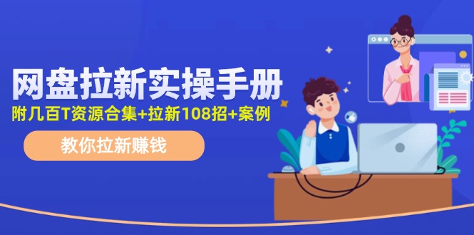 （11679期）网盘拉新实操手册：教你拉新赚钱（附几百T资源合集+拉新108招+案例）-中创项目网