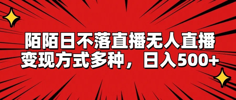 陌陌日不落直播无人直播，变现方式多种，日入500+-中创项目网