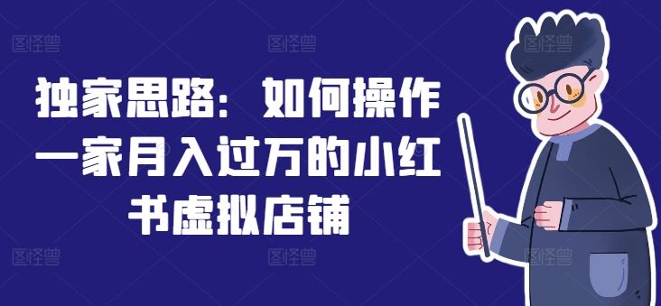 独家思路：如何操作一家月入过万的小红书虚拟店铺-中创项目网