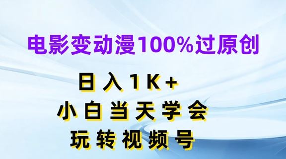 电影变动漫100%过原创，日入1K+，小白当天学会，玩转视频号【揭秘】-中创项目网