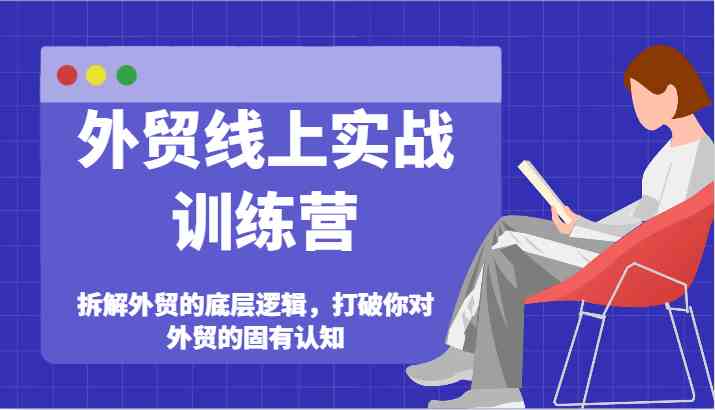外贸线上实战训练营-拆解外贸的底层逻辑，打破你对外贸的固有认知-中创项目网