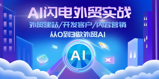 （11780期）AI 闪电外贸实战：外贸建站/开发客户/内容营销/从0到3做外贸AI-更新至75节-中创项目网