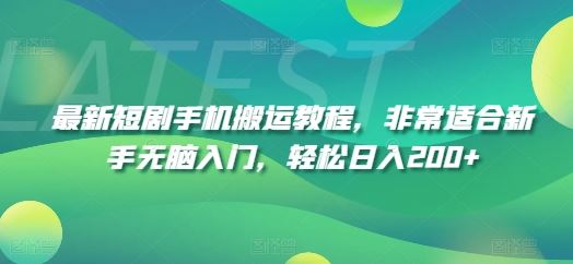 最新短剧手机搬运教程，非常适合新手无脑入门，轻松日入200+-中创项目网