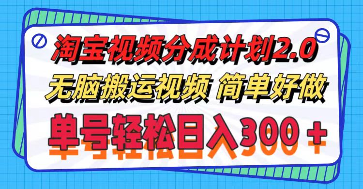（11811期）淘宝视频分成计划2.0，无脑搬运视频，单号轻松日入300＋，可批量操作。-中创项目网