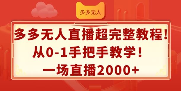 多多无人直播超完整教程，从0-1手把手教学，一场直播2k+【揭秘】-中创项目网