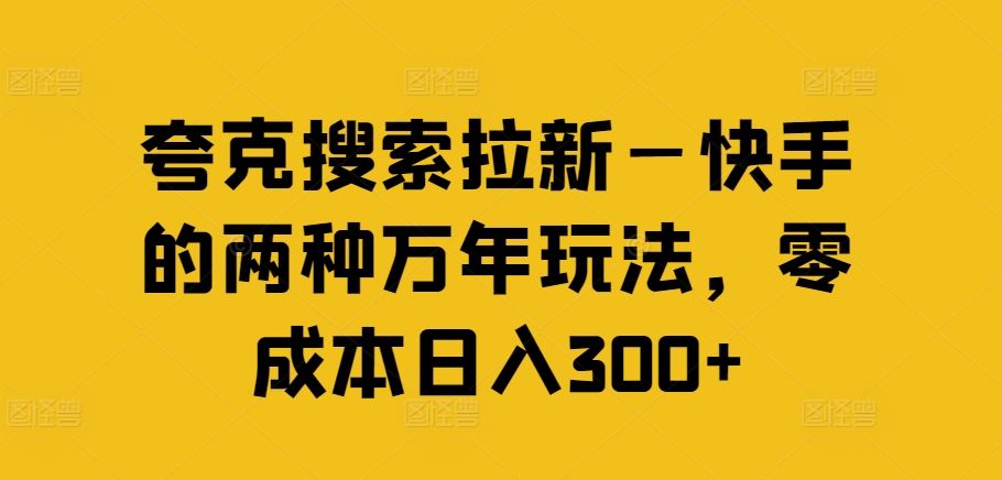 夸克搜索拉新—快手的两种万年玩法，零成本日入300+-中创项目网
