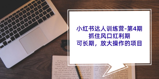 小红书达人训练营第4期：抓住风口红利期，可长期，放大操作的项目-中创项目网